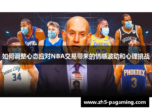 如何调整心态应对NBA交易带来的情感波动和心理挑战