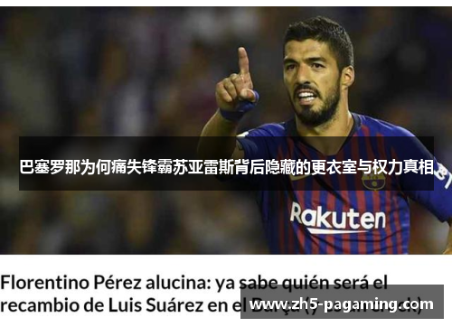 巴塞罗那为何痛失锋霸苏亚雷斯背后隐藏的更衣室与权力真相 巴塞罗那为何痛失锋霸苏亚雷斯背后隐藏的更衣室与权力真相
