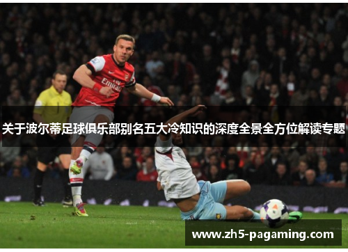 关于波尔蒂足球俱乐部别名五大冷知识的深度全景全方位解读专题 关于波尔蒂足球俱乐部别名五大冷知识的深度全景全方位解读专题