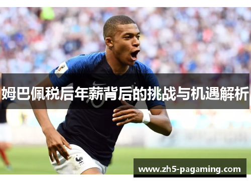 姆巴佩税后年薪背后的挑战与机遇解析