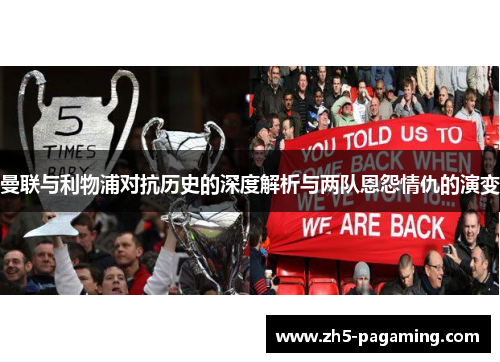 曼联与利物浦对抗历史的深度解析与两队恩怨情仇的演变 曼联与利物浦对抗历史的深度解析与两队恩怨情仇的演变