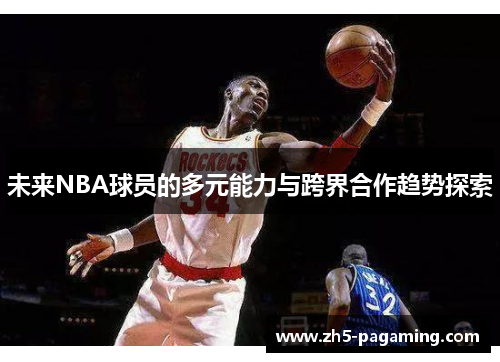 未来NBA球员的多元能力与跨界合作趋势探索