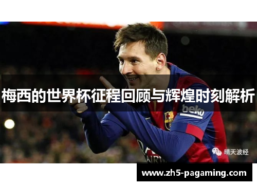 梅西的世界杯征程回顾与辉煌时刻解析