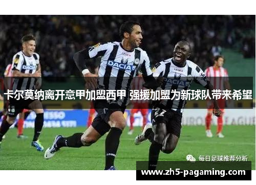 卡尔莫纳离开意甲加盟西甲 强援加盟为新球队带来希望