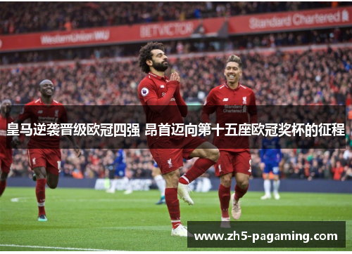 皇马逆袭晋级欧冠四强 昂首迈向第十五座欧冠奖杯的征程 皇马逆袭晋级欧冠四强 昂首迈向第十五座欧冠奖杯的征程