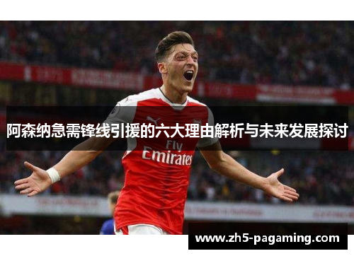 阿森纳急需锋线引援的六大理由解析与未来发展探讨