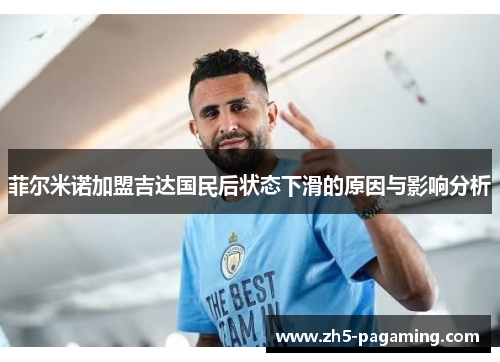 菲尔米诺加盟吉达国民后状态下滑的原因与影响分析 菲尔米诺加盟吉达国民后状态下滑的原因与影响分析
