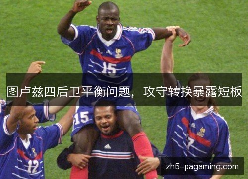 图卢兹四后卫平衡问题,攻守转换暴露短板 图卢兹四后卫平衡问题,攻守转换暴露短板